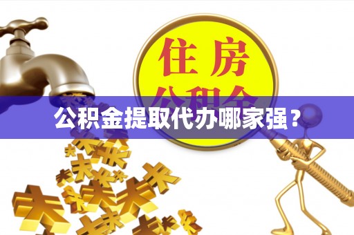 清河门公积金提取代办哪家强？