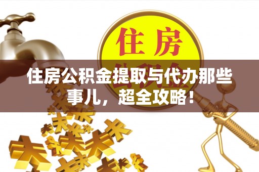 清河门住房公积金提取与代办那些事儿，超全攻略！
