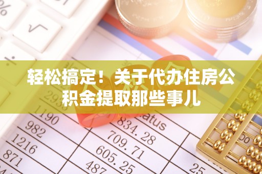 清河门轻松搞定！关于代办住房公积金提取那些事儿