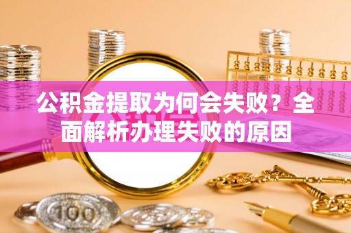 清河门公积金提取为何会失败？全面解析办理失败的原因
